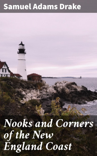 Samuel Adams Drake: Nooks and Corners of the New England Coast