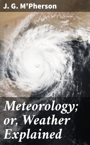 J. G. M'Pherson: Meteorology; or, Weather Explained