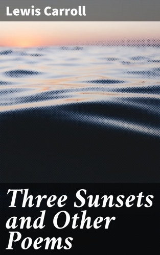 Lewis Carroll: Three Sunsets and Other Poems