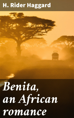 H. Rider Haggard: Benita, an African romance