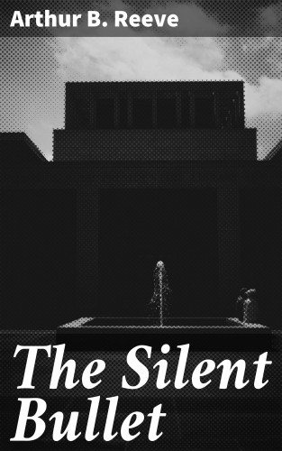 Arthur B. Reeve: The Silent Bullet