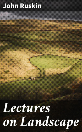 John Ruskin: Lectures on Landscape