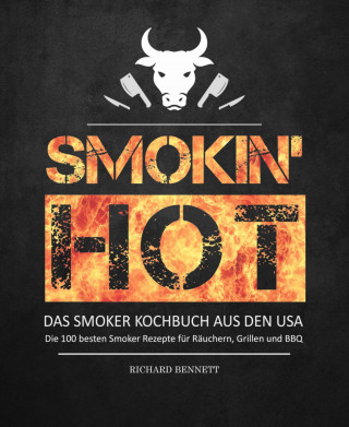 Richard Bennett: Smokin´ hot! - Das Smoker Kochbuch aus den USA: