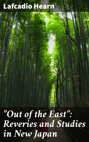 Lafcadio Hearn: "Out of the East": Reveries and Studies in New Japan