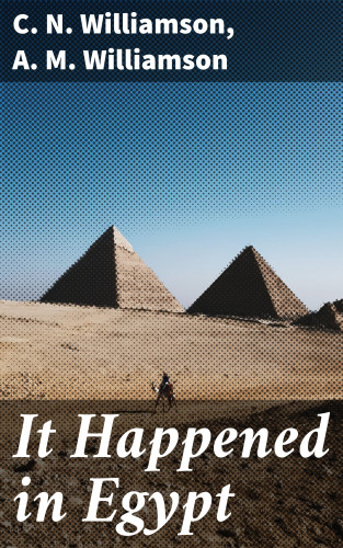 C. N. Williamson, A. M. Williamson: It Happened in Egypt
