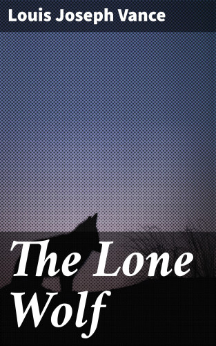 Louis Joseph Vance: The Lone Wolf