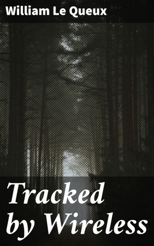William Le Queux: Tracked by Wireless