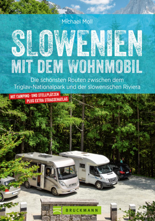 Michael Moll: Slowenien mit dem Wohnmobil. Zwischen dem Triglav Nationalpark und der slowenischen Riviera