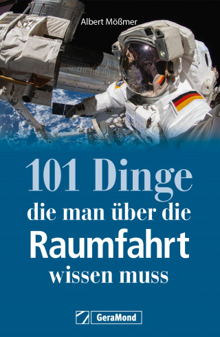 Albert Mößmer: 101 Dinge, die man über die Raumfahrt wissen muss