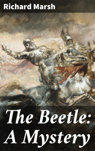 Richard Marsh: The Beetle: A Mystery