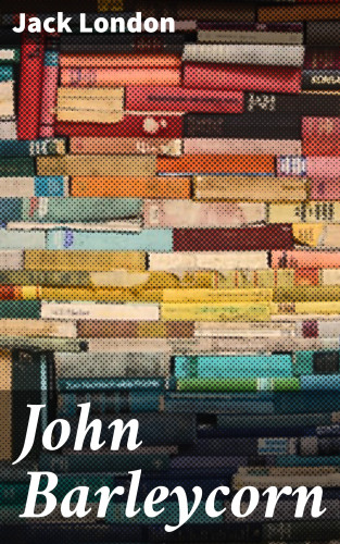 Jack London: John Barleycorn
