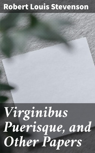 Robert Louis Stevenson: Virginibus Puerisque, and Other Papers
