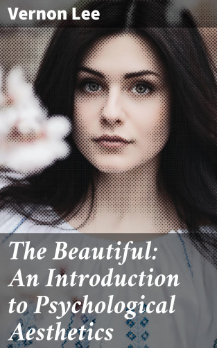 Vernon Lee: The Beautiful: An Introduction to Psychological Aesthetics