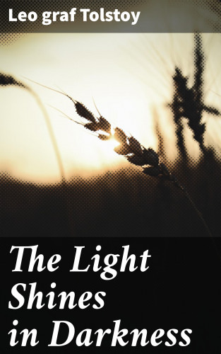 Leo graf Tolstoy: The Light Shines in Darkness