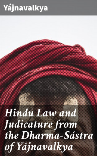 Yájnavalkya: Hindu Law and Judicature from the Dharma-Sástra of Yájnavalkya