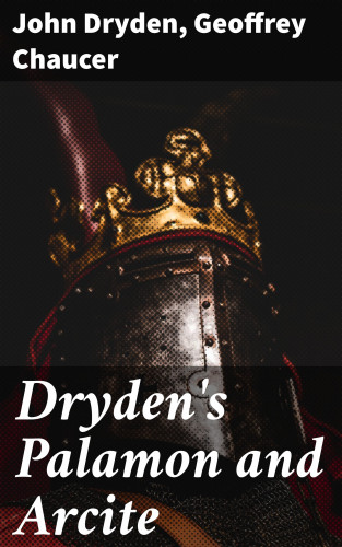 John Dryden, Geoffrey Chaucer: Dryden's Palamon and Arcite