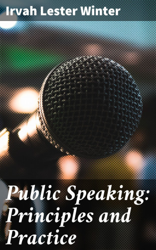 Irvah Lester Winter: Public Speaking: Principles and Practice