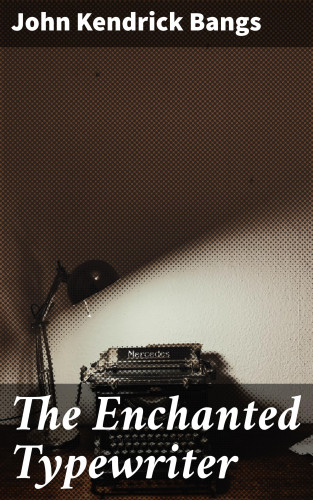 John Kendrick Bangs: The Enchanted Typewriter
