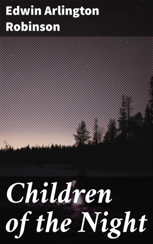 Edwin Arlington Robinson: Children of the Night