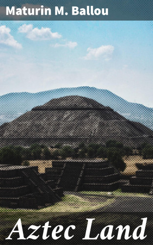 Maturin M. Ballou: Aztec Land