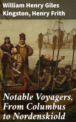 William Henry Giles Kingston, Henry Frith: Notable Voyagers, From Columbus to Nordenskiold