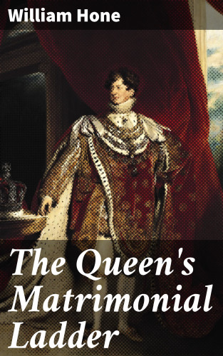 William Hone: The Queen's Matrimonial Ladder