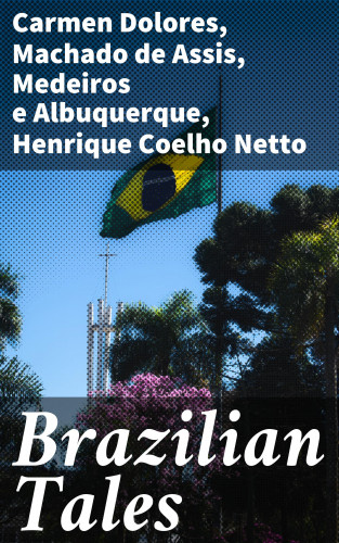 Carmen Dolores, Machado de Assis, Medeiros e Albuquerque, Henrique Coelho Netto: Brazilian Tales