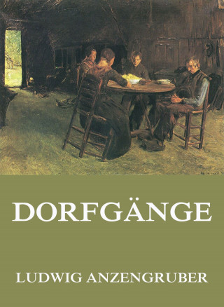 Ludwig Anzengruber: Dorfgänge