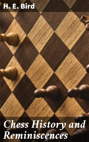 H. E. Bird: Chess History and Reminiscences