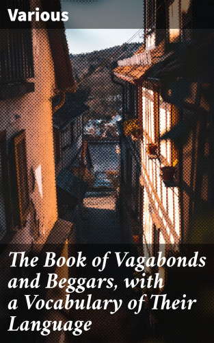 Diverse: The Book of Vagabonds and Beggars, with a Vocabulary of Their Language