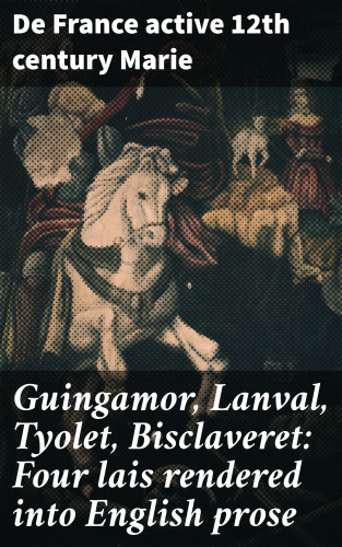 active 12th century de France Marie: Guingamor, Lanval, Tyolet, Bisclaveret: Four lais rendered into English prose