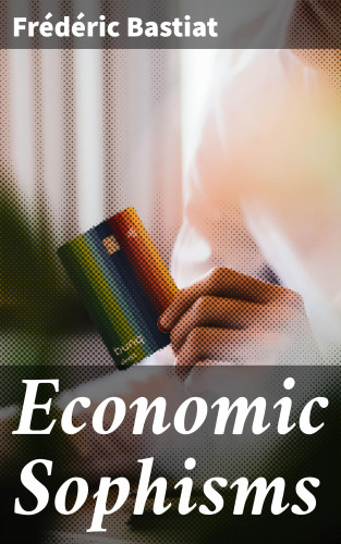 Frédéric Bastiat: Economic Sophisms