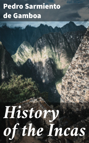 Pedro Sarmiento de Gamboa: History of the Incas