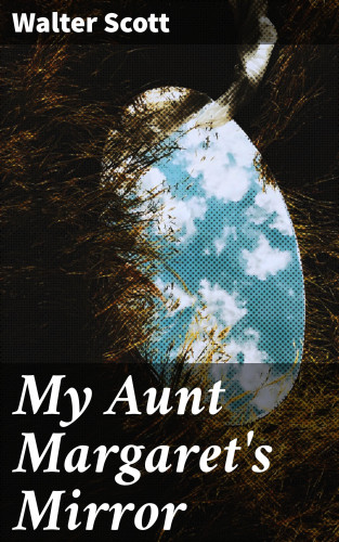Walter Scott: My Aunt Margaret's Mirror
