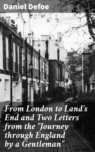 Daniel Defoe: From London to Land's End and Two Letters from the "Journey through England by a Gentleman"