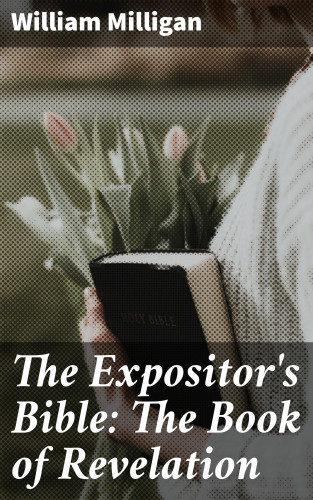 William Milligan: The Expositor's Bible: The Book of Revelation