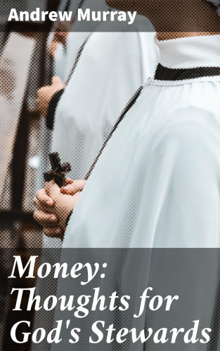 Andrew Murray: Money: Thoughts for God's Stewards