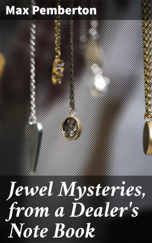 Max Pemberton: Jewel Mysteries, from a Dealer's Note Book