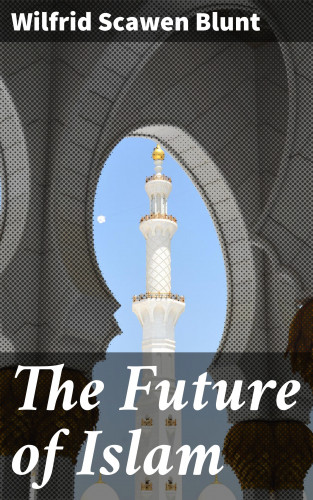 Wilfrid Scawen Blunt: The Future of Islam