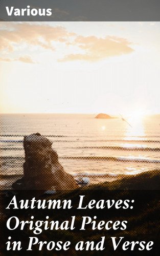 Diverse: Autumn Leaves: Original Pieces in Prose and Verse