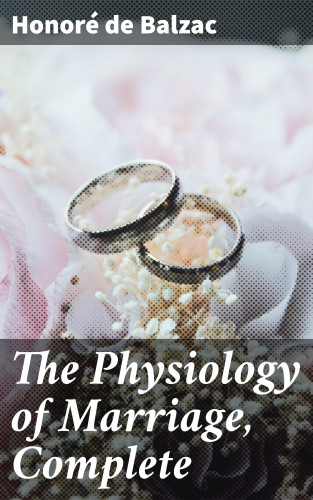 Honoré de Balzac: The Physiology of Marriage, Complete