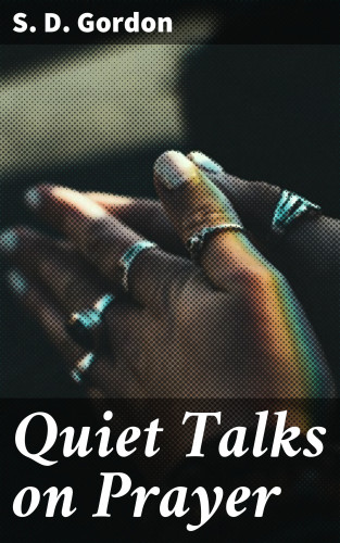 S. D. Gordon: Quiet Talks on Prayer