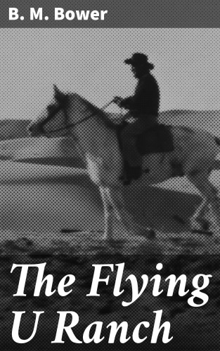 B. M. Bower: The Flying U Ranch