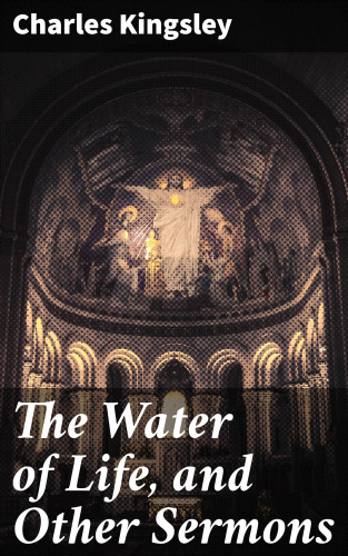 Charles Kingsley: The Water of Life, and Other Sermons
