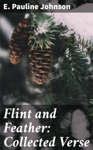 E. Pauline Johnson: Flint and Feather: Collected Verse