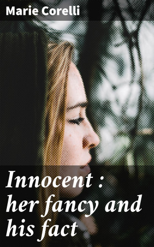 Marie Corelli: Innocent : her fancy and his fact