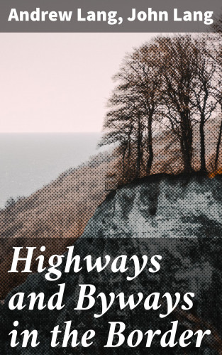 Andrew Lang, John Lang: Highways and Byways in the Border