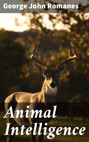 George John Romanes: Animal Intelligence