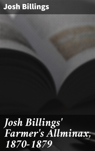 Josh Billings: Josh Billings' Farmer's Allminax, 1870-1879