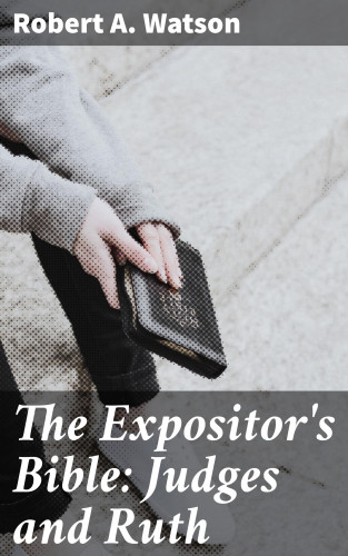 Robert A. Watson: The Expositor's Bible: Judges and Ruth